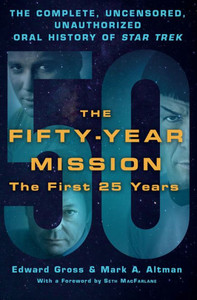 The Fifty-Year Mission: The Complete, Uncensored, Unauthorized Oral History of Star Trek: The First 25 Years The Fifty-Year Mission: The Complete, Uncensored, Unauthorized Oral History of Star Trek: The First 25 Years