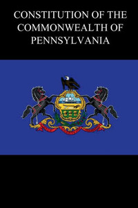 Constitution of the Commonwealth of Pennsylvania Constitution of the Commonwealth of Pennsylvania