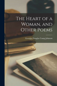The Heart of a Woman, and Other Poems The Heart of a Woman, and Other Poems