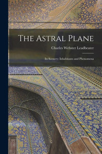 The Astral Plane: Its Scenery; Inhabitants and Phenomena