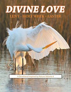 Divine Love, Lent, Holy Week, Easter: A Devotional Inspired by Nature