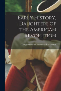 Early History, Daughters of the American Revolution Early History, Daughters of the American Revolution
