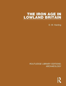 The Iron Age in Lowland Britain (Routledge Library Editions: Archaeology) The Iron Age in Lowland Britain (Routledge Library Editions: Archaeology)