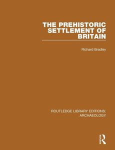 The Prehistoric Settlement of Britain (Routledge Library Editions: Archaeology) The Prehistoric Settlement of Britain (Routledge Library Editions: Archaeology)