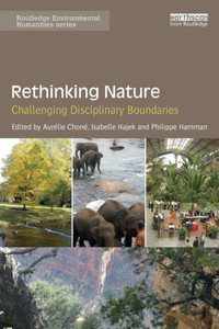 Rethinking Nature: Challenging Disciplinary Boundaries (Routledge Environmental Humanities) Rethinking Nature: Challenging Disciplinary Boundaries (Routledge Environmental Humanities)