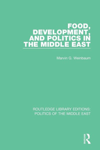 Food, Development, and Politics in the Middle East (Routledge Library Editions: Politics of the Middle East) Food, Development, and Politics in the Middle East (Routledge Library Editions: Politics of the Middle East)