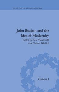 John Buchan and the Idea of Modernity (Literary Texts and the Popular Marketplace) John Buchan and the Idea of Modernity (Literary Texts and the Popular Marketplace)