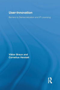 User-Innovation: Barriers to Democratization and IP Licensing (Routledge Studies in Innovation, Organizations and Technology) User-Innovation: Barriers to Democratization and IP Licensing (Routledge Studies in Innovation, Organizations and Technology)