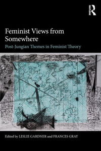 Feminist Views from Somewhere: Post-Jungian themes in feminist theory Feminist Views from Somewhere: Post-Jungian themes in feminist theory