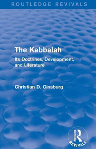 The Kabbalah (Routledge Revivals): Its Doctrines, Development, and Literature The Kabbalah (Routledge Revivals): Its Doctrines, Development, and Literature