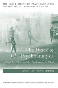 The Work of Psychoanalysis: Sexuality, Time and the Psychoanalytic Mind (The New Library of Psychoanalysis) The Work of Psychoanalysis: Sexuality, Time and the Psychoanalytic Mind (The New Library of Psychoanalysis)