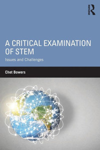 A Critical Examination of STEM: Issues and Challenges (Sociocultural, Political, and Historical Studies in Education) A Critical Examination of STEM: Issues and Challenges (Sociocultural, Political, and Historical Studies in Education)