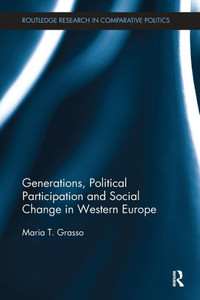 Generations, Political Participation and Social Change in Western Europe (Routledge Research in Comparative Politics) Generations, Political Participation and Social Change in Western Europe (Routledge Research in Comparative Politics)