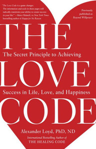 The Love Code: The Secret Principle to Achieving Success in Life, Love, and Happiness The Love Code: The Secret Principle to Achieving Success in Life, Love, and Happiness