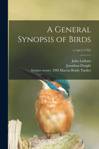 A General Synopsis of Birds; v.1: pt.2 (1782) A General Synopsis of Birds; v.1: pt.2 (1782)