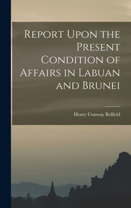 Report Upon the Present Condition of Affairs in Labuan and Brunei