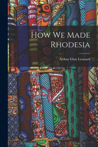 How We Made Rhodesia How We Made Rhodesia