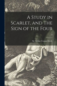 A Study in Scarlet, and The Sign of the Four; 8 A Study in Scarlet, and The Sign of the Four; 8