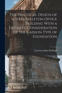 The Practical Design of a Steel Skeleton Office Building With a Detailed Consideration of the Caisson Type of Foundation