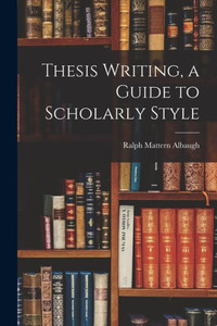 Thesis Writing, a Guide to Scholarly Style Thesis Writing, a Guide to Scholarly Style