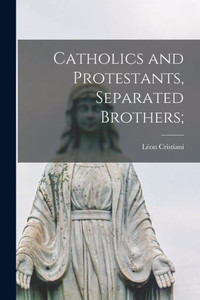 Catholics and Protestants, Separated Brothers; Catholics and Protestants, Separated Brothers;