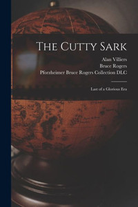 The Cutty Sark; Last of a Glorious Era The Cutty Sark; Last of a Glorious Era
