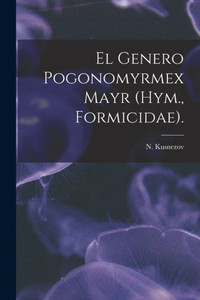 El Genero Pogonomyrmex Mayr (Hym., Formicidae). El Genero Pogonomyrmex Mayr (Hym., Formicidae).