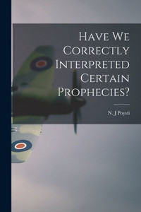 Have We Correctly Interpreted Certain Prophecies? Have We Correctly Interpreted Certain Prophecies?