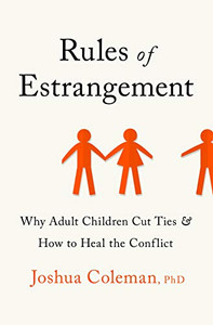 Rules of Estrangement: Why Adult Children Cut Ties and How to Heal the Conflict Rules of Estrangement: Why Adult Children Cut Ties and How to Heal the Conflict
