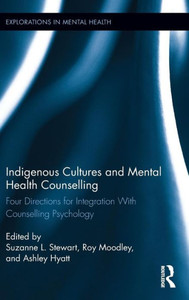 Indigenous Cultures and Mental Health Counselling: Four Directions for Integration with Counselling Psychology (Explorations in Mental Health) Indigenous Cultures and Mental Health Counselling: Four Directions for Integration with Counselling Psychology (Explorations in Mental Health)
