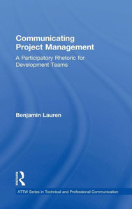 Communicating Project Management: A Participatory Rhetoric for Development Teams (ATTW Series in Technical and Professional Communication) Communicating Project Management: A Participatory Rhetoric for Development Teams (ATTW Series in Technical and Professional Communication)