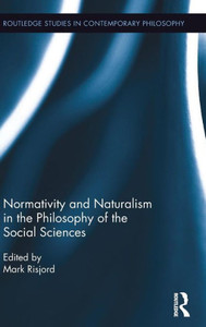 Normativity and Naturalism in the Philosophy of the Social Sciences (Routledge Studies in Contemporary Philosophy) Normativity and Naturalism in the Philosophy of the Social Sciences (Routledge Studies in Contemporary Philosophy)