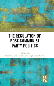 The Regulation of Post-Communist Party Politics (Routledge Studies on Political Parties and Party Systems) The Regulation of Post-Communist Party Politics (Routledge Studies on Political Parties and Party Systems)