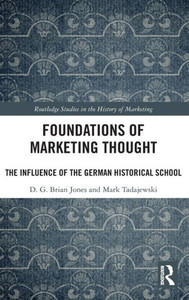 Foundations of Marketing Thought: The Influence of the German Historical School (Routledge Studies in the History of Marketing) Foundations of Marketing Thought: The Influence of the German Historical School (Routledge Studies in the History of Marketing)