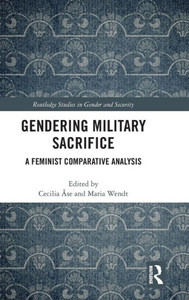 Gendering Military Sacrifice: A Feminist Comparative Analysis (Routledge Studies in Gender and Security) Gendering Military Sacrifice: A Feminist Comparative Analysis (Routledge Studies in Gender and Security)
