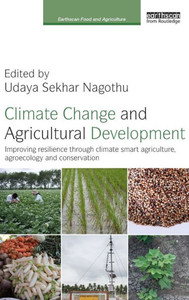 Climate Change and Agricultural Development: Improving Resilience through Climate Smart Agriculture, Agroecology and Conservation (Earthscan Food and Agriculture) Climate Change and Agricultural Development: Improving Resilience through Climate Smart Agriculture, Agroecology and Conservation (Earthscan Food and Agriculture)