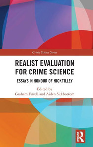 Realist Evaluation for Crime Science: Essays in Honour of Nick Tilley (Crime Science Series) Realist Evaluation for Crime Science: Essays in Honour of Nick Tilley (Crime Science Series)