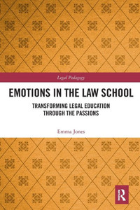 Emotions in the Law School: Transforming Legal Education Through the Passions (Legal Pedagogy) Emotions in the Law School: Transforming Legal Education Through the Passions (Legal Pedagogy)
