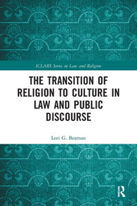 The Transition of Religion to Culture in Law and Public Discourse (ICLARS Series on Law and Religion) The Transition of Religion to Culture in Law and Public Discourse (ICLARS Series on Law and Religion)
