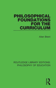 Philosophical Foundations for the Curriculum (Routledge Library Editions: Philosophy of Education) Philosophical Foundations for the Curriculum (Routledge Library Editions: Philosophy of Education)