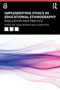 Implementing Ethics in Educational Ethnography: Regulation and Practice Implementing Ethics in Educational Ethnography: Regulation and Practice