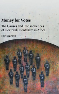 Money for Votes: The Causes and Consequences of Electoral Clientelism in Africa Money for Votes: The Causes and Consequences of Electoral Clientelism in Africa