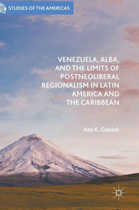 Venezuela, ALBA, and the Limits of Postneoliberal Regionalism in Latin America and the Caribbean (Studies of the Americas) Venezuela, ALBA, and the Limits of Postneoliberal Regionalism in Latin America and the Caribbean (Studies of the Americas)