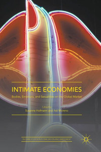 Intimate Economies: Bodies, Emotions, and Sexualities on the Global Market (Palgrave Studies in Globalization and Embodiment) Intimate Economies: Bodies, Emotions, and Sexualities on the Global Market (Palgrave Studies in Globalization and Embodiment)