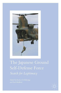 The Japanese Ground Self-Defense Force: Search for Legitimacy The Japanese Ground Self-Defense Force: Search for Legitimacy