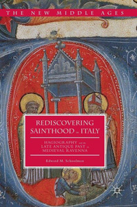 Rediscovering Sainthood in Italy: Hagiography and the Late Antique Past in Medieval Ravenna (The New Middle Ages) Rediscovering Sainthood in Italy: Hagiography and the Late Antique Past in Medieval Ravenna (The New Middle Ages)
