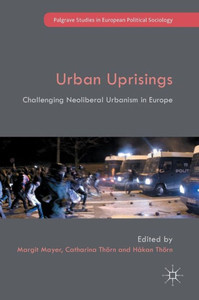 Urban Uprisings: Challenging Neoliberal Urbanism in Europe (Palgrave Studies in European Political Sociology) Urban Uprisings: Challenging Neoliberal Urbanism in Europe (Palgrave Studies in European Political Sociology)