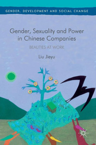 Gender, Sexuality and Power in Chinese Companies: Beauties at Work (Gender, Development and Social Change) Gender, Sexuality and Power in Chinese Companies: Beauties at Work (Gender, Development and Social Change)