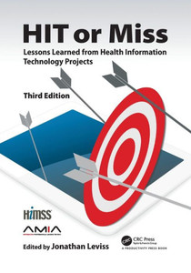 HIT or Miss, 3rd Edition: Lessons Learned from Health Information Technology Projects (HIMSS Book Series) HIT or Miss, 3rd Edition: Lessons Learned from Health Information Technology Projects (HIMSS Book Series)