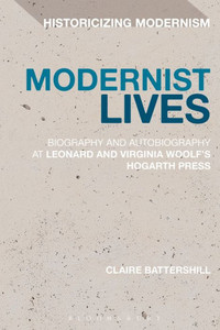 Modernist Lives: Biography and Autobiography at Leonard and Virginia Woolf's Hogarth Press (Historicizing Modernism) Modernist Lives: Biography and Autobiography at Leonard and Virginia Woolf's Hogarth Press (Historicizing Modernism)